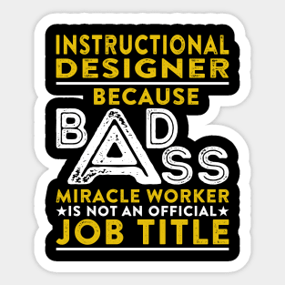 Instructional Designer Because Badass Miracle Worker Is Not An Official Job Title Sticker